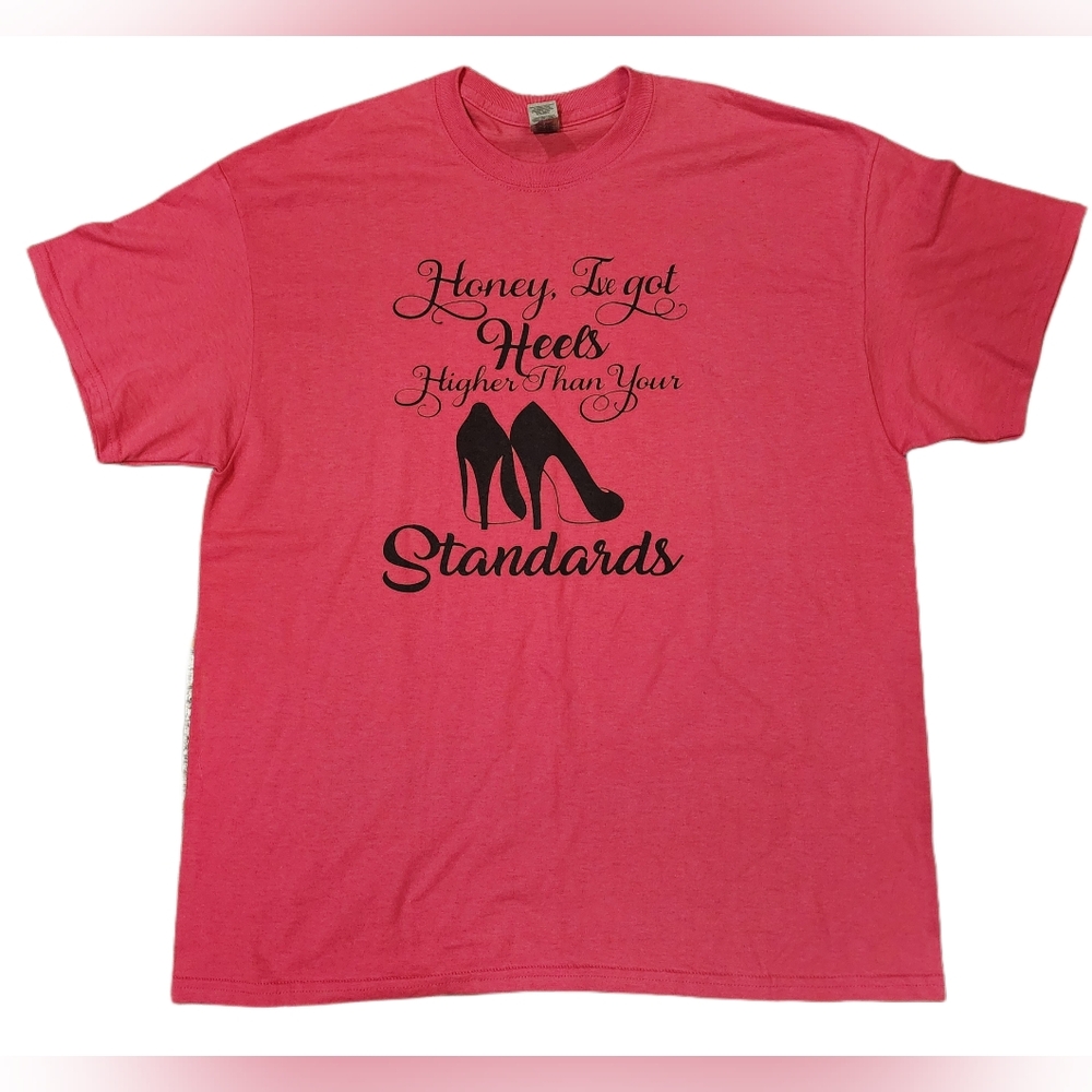 "Honey, I've got heels higher than your standards" T Shirt XL